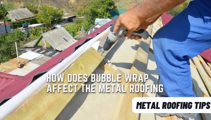 Why Do They Put Bubble Wrap Under Metal Roofing 1